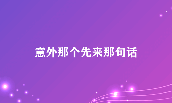 意外那个先来那句话