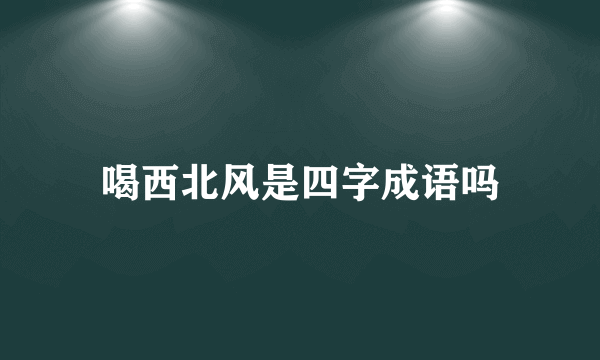 喝西北风是四字成语吗