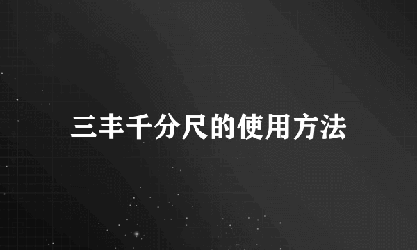 三丰千分尺的使用方法