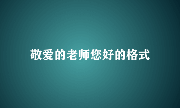 敬爱的老师您好的格式
