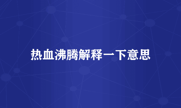 热血沸腾解释一下意思