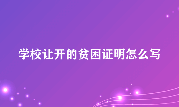 学校让开的贫困证明怎么写