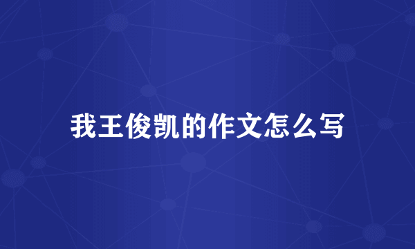 我王俊凯的作文怎么写