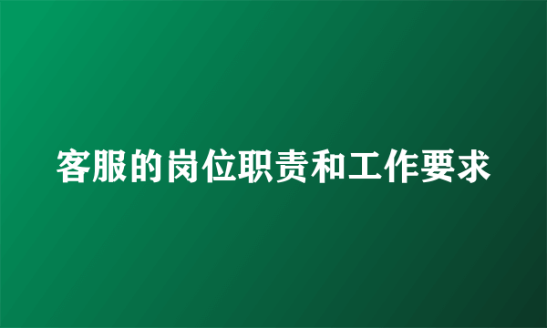 客服的岗位职责和工作要求