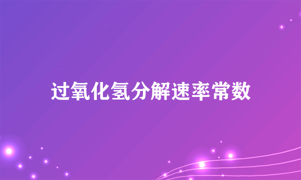 过氧化氢分解速率常数