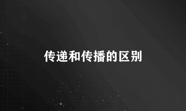 传递和传播的区别