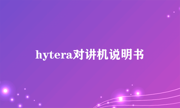 hytera对讲机说明书