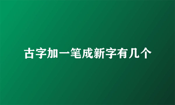古字加一笔成新字有几个
