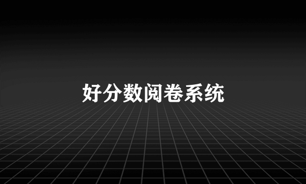 好分数阅卷系统