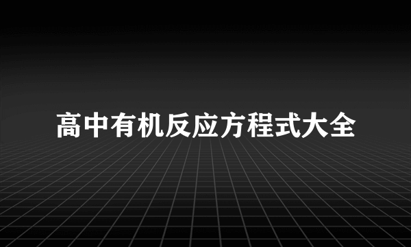 高中有机反应方程式大全