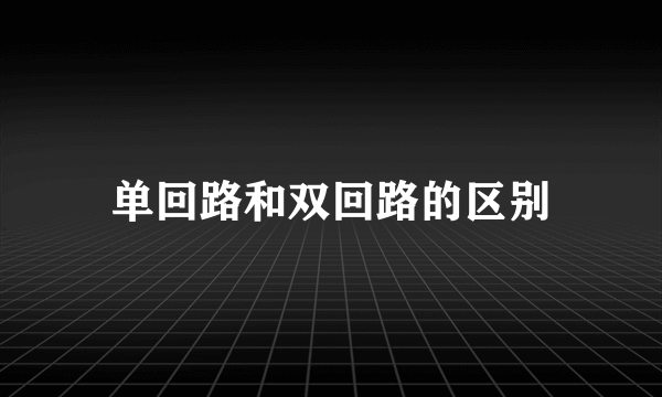 单回路和双回路的区别