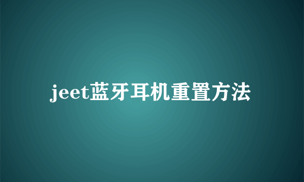 jeet蓝牙耳机重置方法