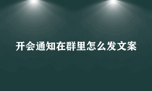 开会通知在群里怎么发文案