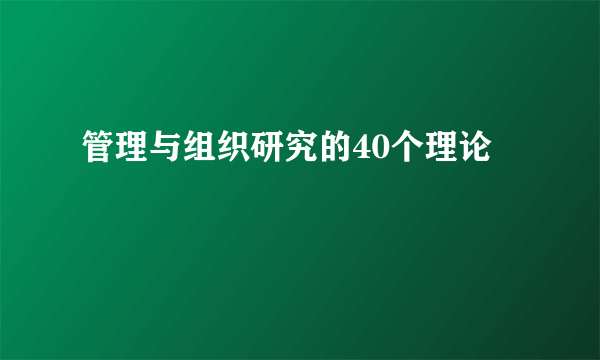 管理与组织研究的40个理论