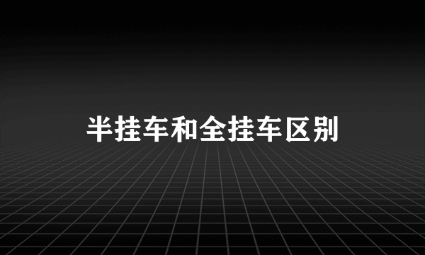 半挂车和全挂车区别