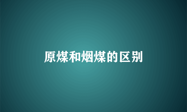 原煤和烟煤的区别