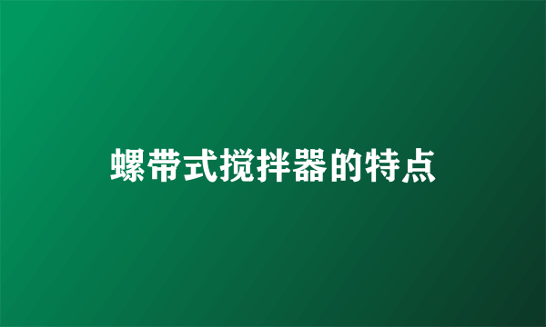 螺带式搅拌器的特点