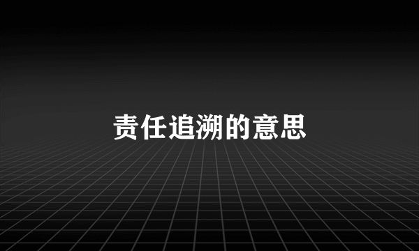 责任追溯的意思