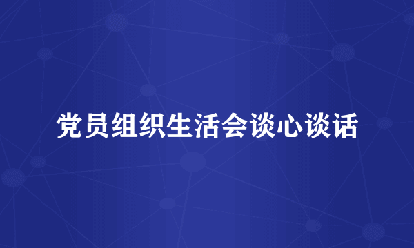 党员组织生活会谈心谈话