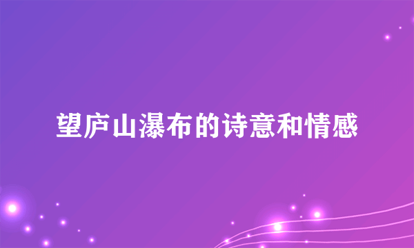望庐山瀑布的诗意和情感
