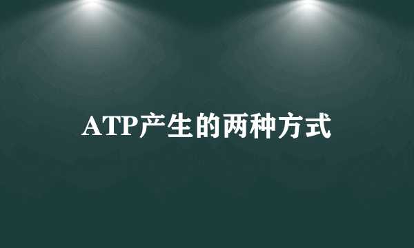 ATP产生的两种方式