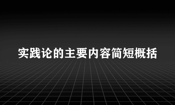 实践论的主要内容简短概括