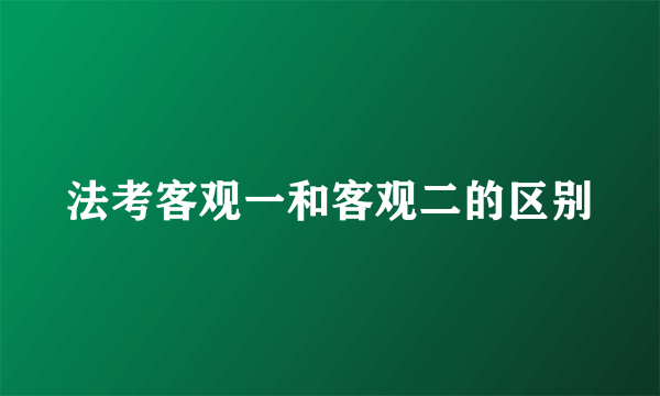 法考客观一和客观二的区别