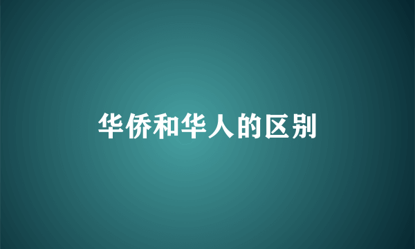 华侨和华人的区别