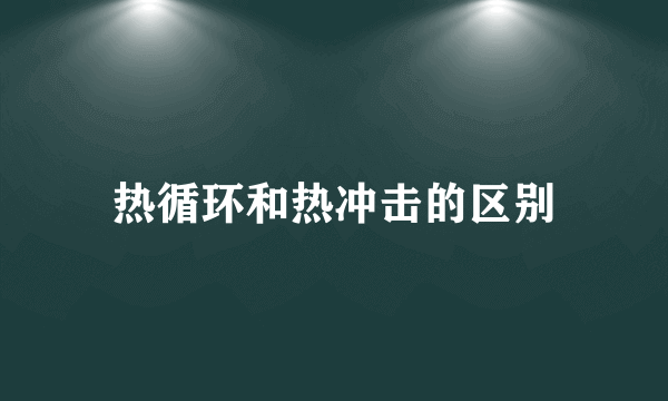 热循环和热冲击的区别