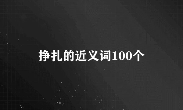 挣扎的近义词100个