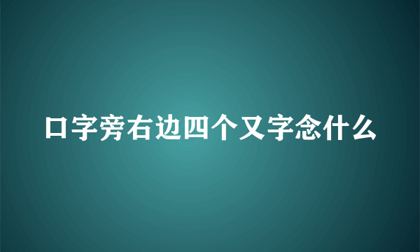 口字旁右边四个又字念什么
