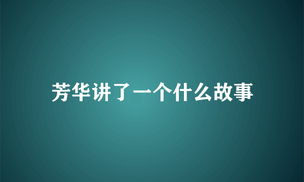 芳华讲了一个什么故事
