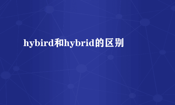 hybird和hybrid的区别