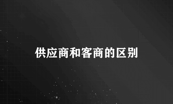 供应商和客商的区别
