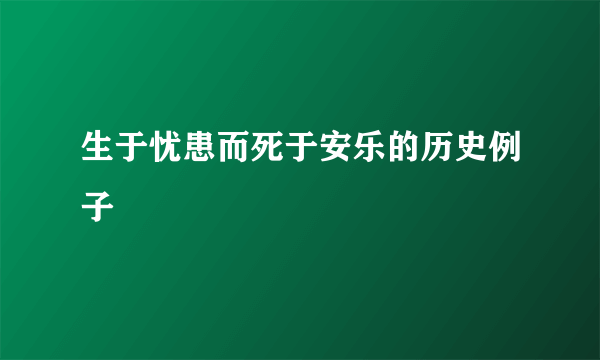 生于忧患而死于安乐的历史例子