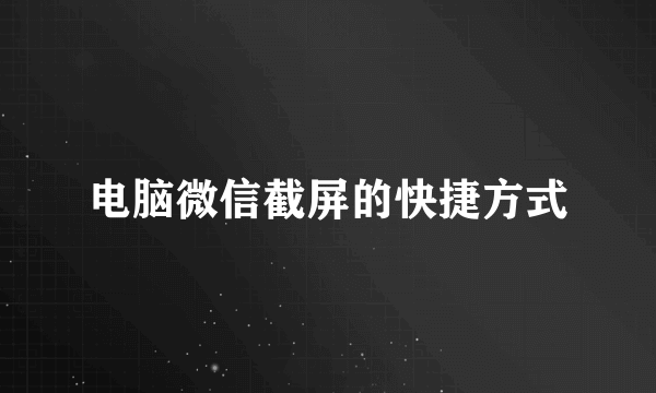 电脑微信截屏的快捷方式