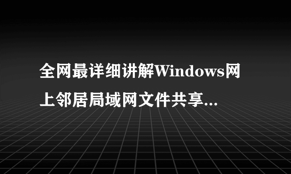 全网最详细讲解Windows网上邻居局域网文件共享的实现方法