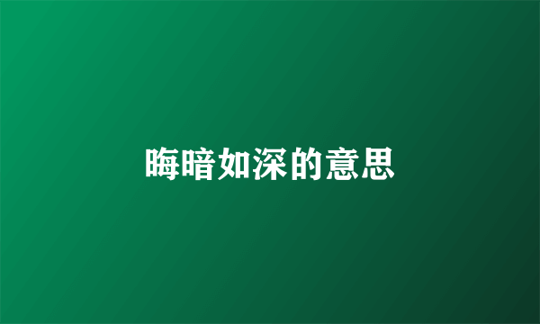 晦暗如深的意思