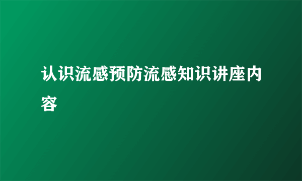 认识流感预防流感知识讲座内容