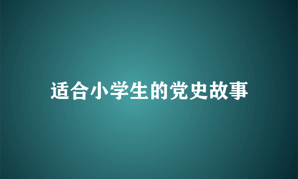 适合小学生的党史故事