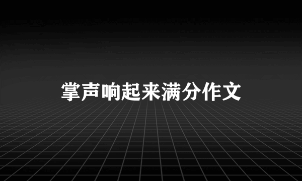 掌声响起来满分作文