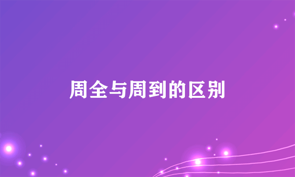 周全与周到的区别
