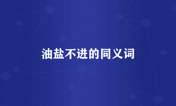 油盐不进的同义词