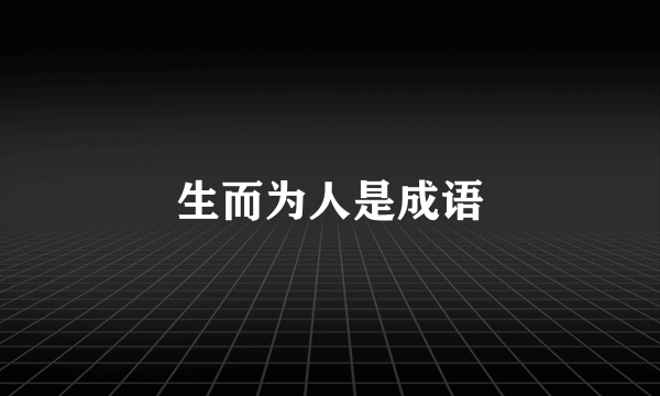 生而为人是成语