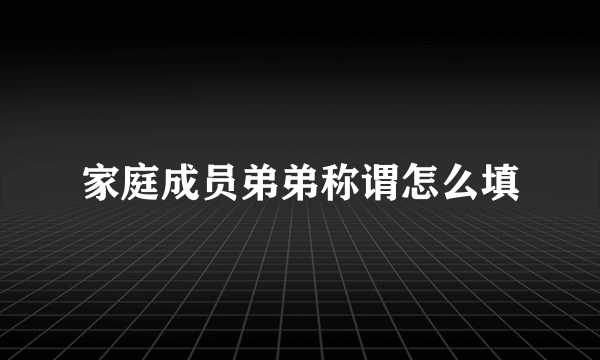 家庭成员弟弟称谓怎么填