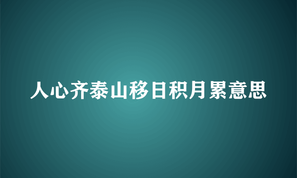 人心齐泰山移日积月累意思