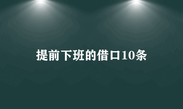 提前下班的借口10条