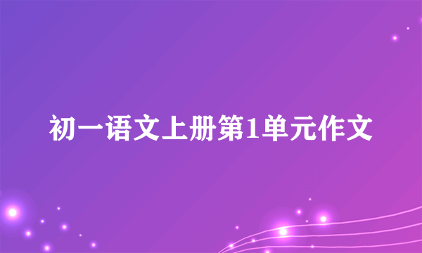 初一语文上册第1单元作文