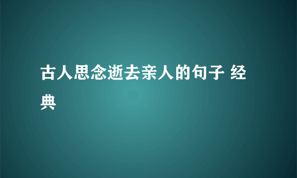 古人思念逝去亲人的句子 经典