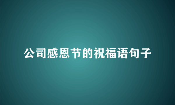公司感恩节的祝福语句子